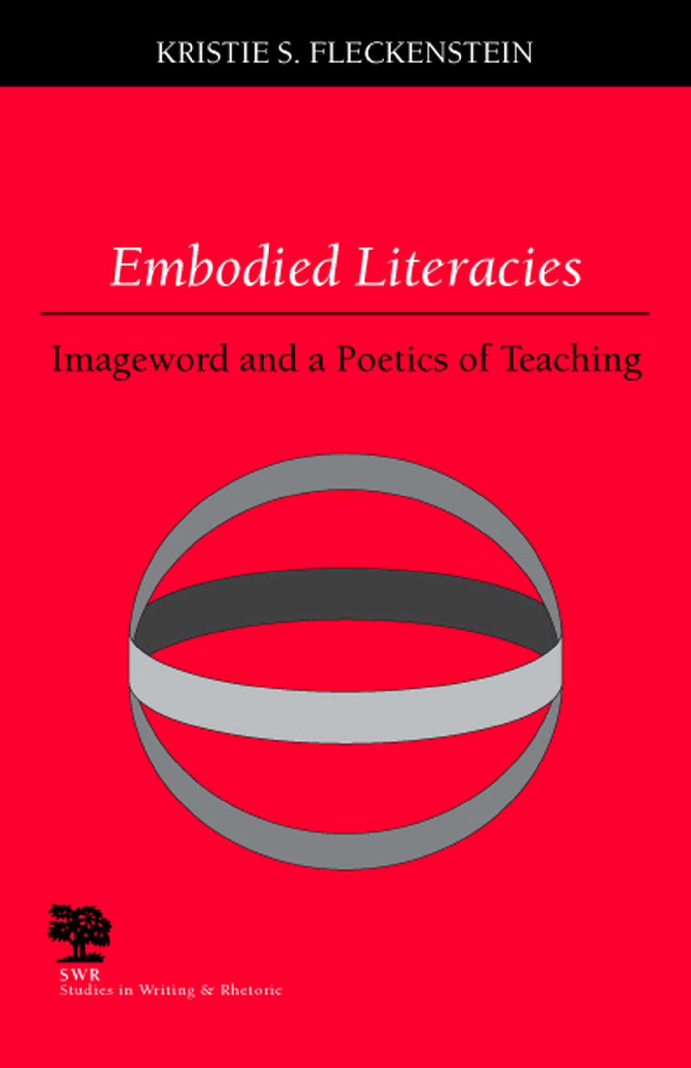 Embodied Literacies: Imageword And A Poetics Of Teaching (Studies In Writing And Rhetoric),Used
