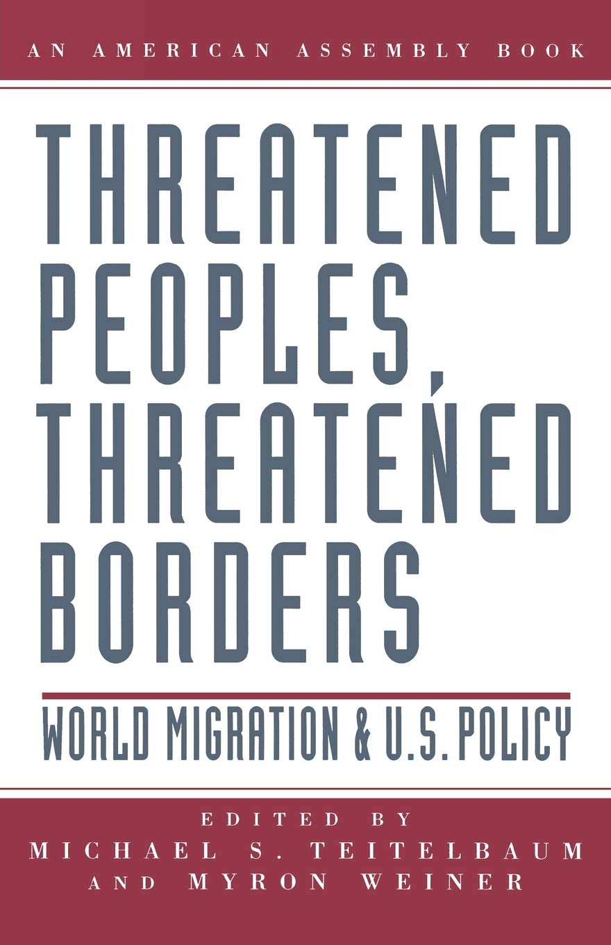 Threatened Peoples, Threatened Borders: World Migration & U.S. Policy (American Assembly),New