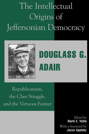 The Intellectual Origins Of Jeffersonian Democracy: Republicanism, The Class Struggle, And The Virtuous Farmer