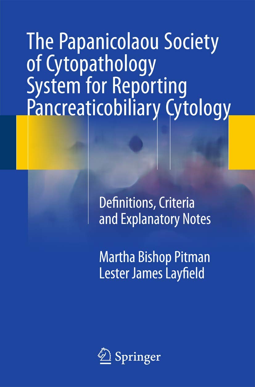 The Papanicolaou Society Of Cytopathology System For Reporting Pancreaticobiliary Cytology: Definitions, Criteria And Explanator