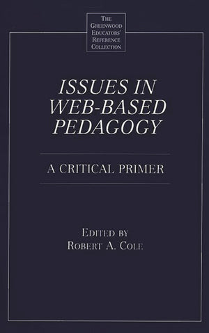 Issues In Webbased Pedagogy: A Critical Primer (The Greenwood Educators' Reference Collection)