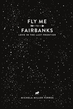 Fly Me To Fairbanks: Love in the Last Frontier,Used