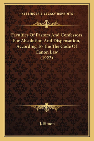 Faculties Of Pastors And Confessors For Absolution And Dispensation, According To The The Code Of Canon Law (1922),Used