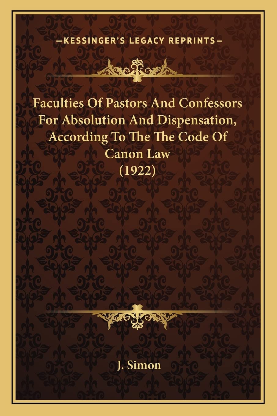 Faculties Of Pastors And Confessors For Absolution And Dispensation, According To The The Code Of Canon Law (1922),Used