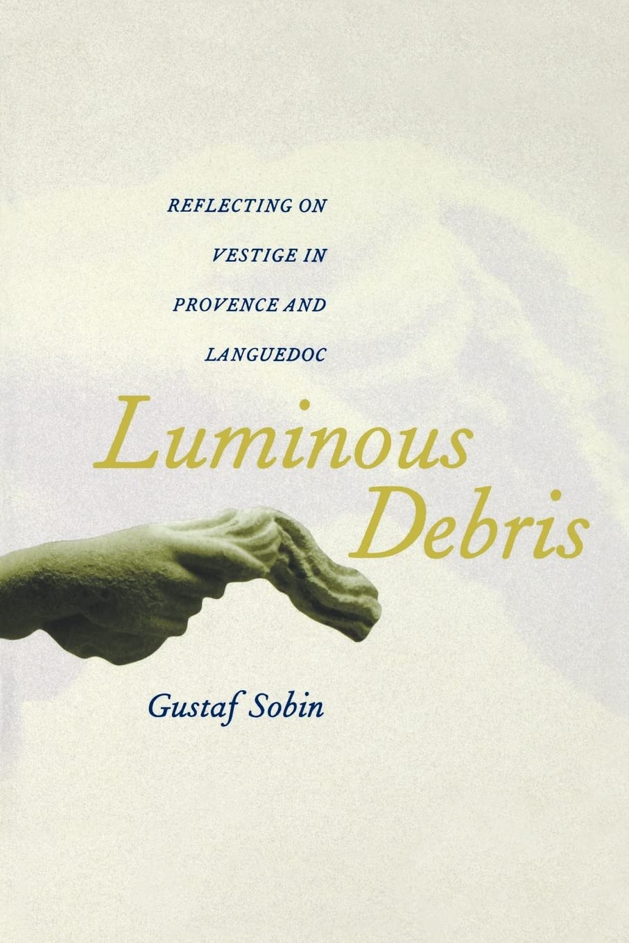 Luminous Debris: Reflecting On Vestige In Provence And Languedoc,New