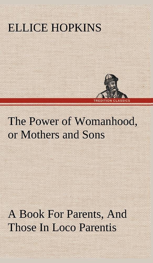 The Power of Womanhood, or Mothers and Sons A Book For Parents, And Those In Loco Parentis,Used