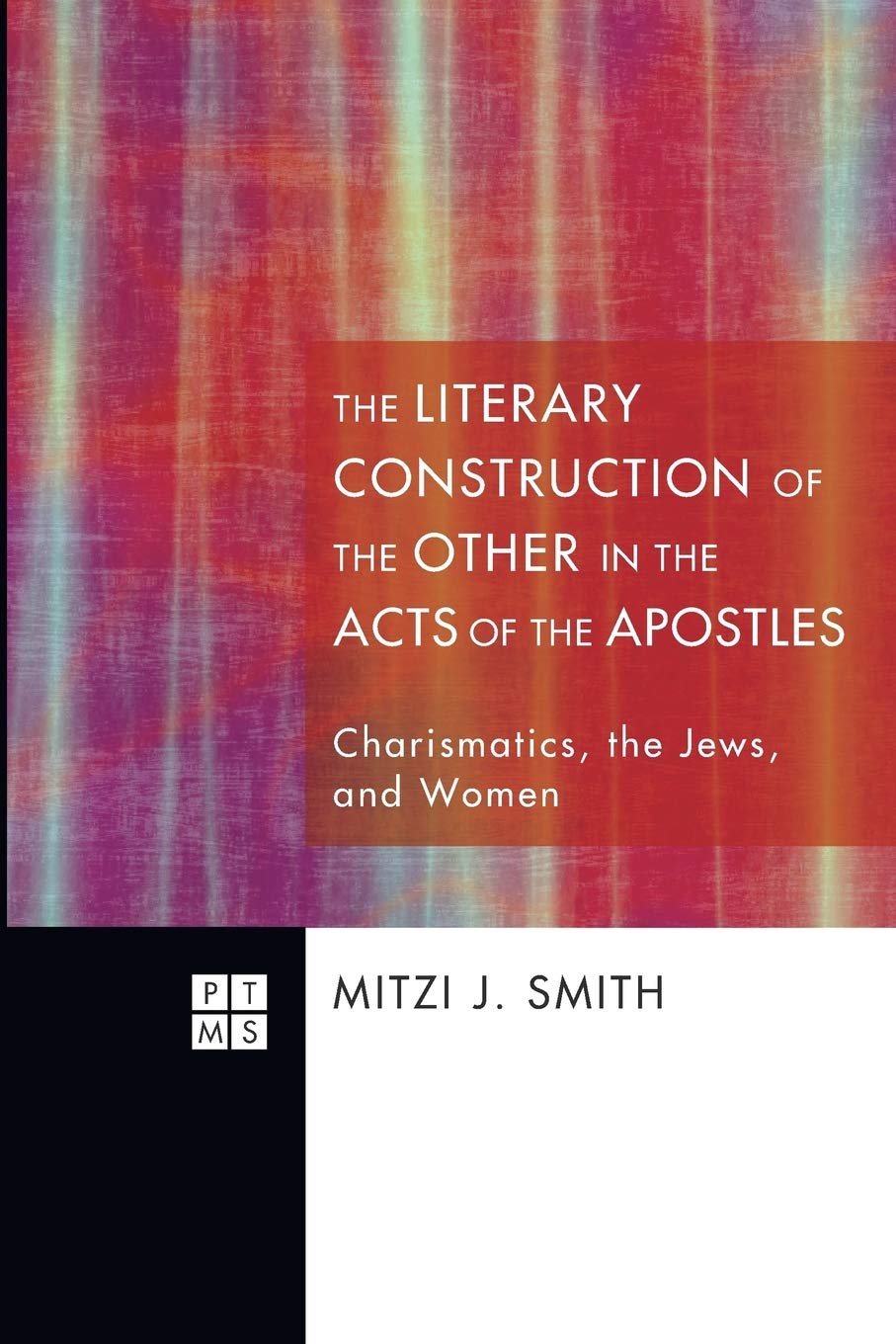 The Literary Construction of the Other in the Acts of the Apostles: Charismatics, the Jews, and Women (Princeton Theological Mon,Used