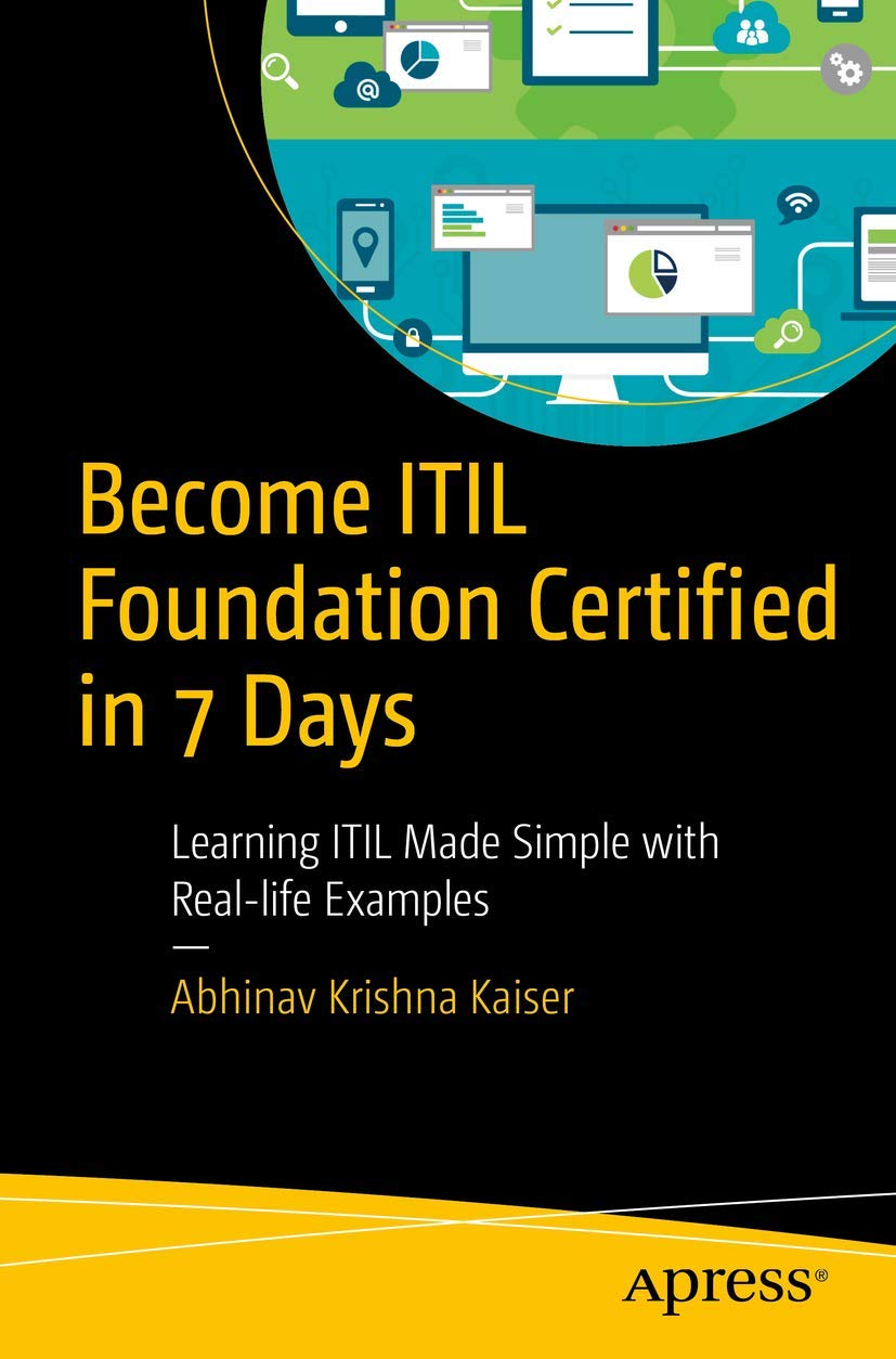 Become ITIL Foundation Certified in 7 Days: Learning ITIL Made Simple with Reallife Examples,Used