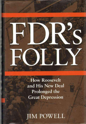 FDR's Folly: How Roosevelt and His New Deal Prolonged the Great Depression,New