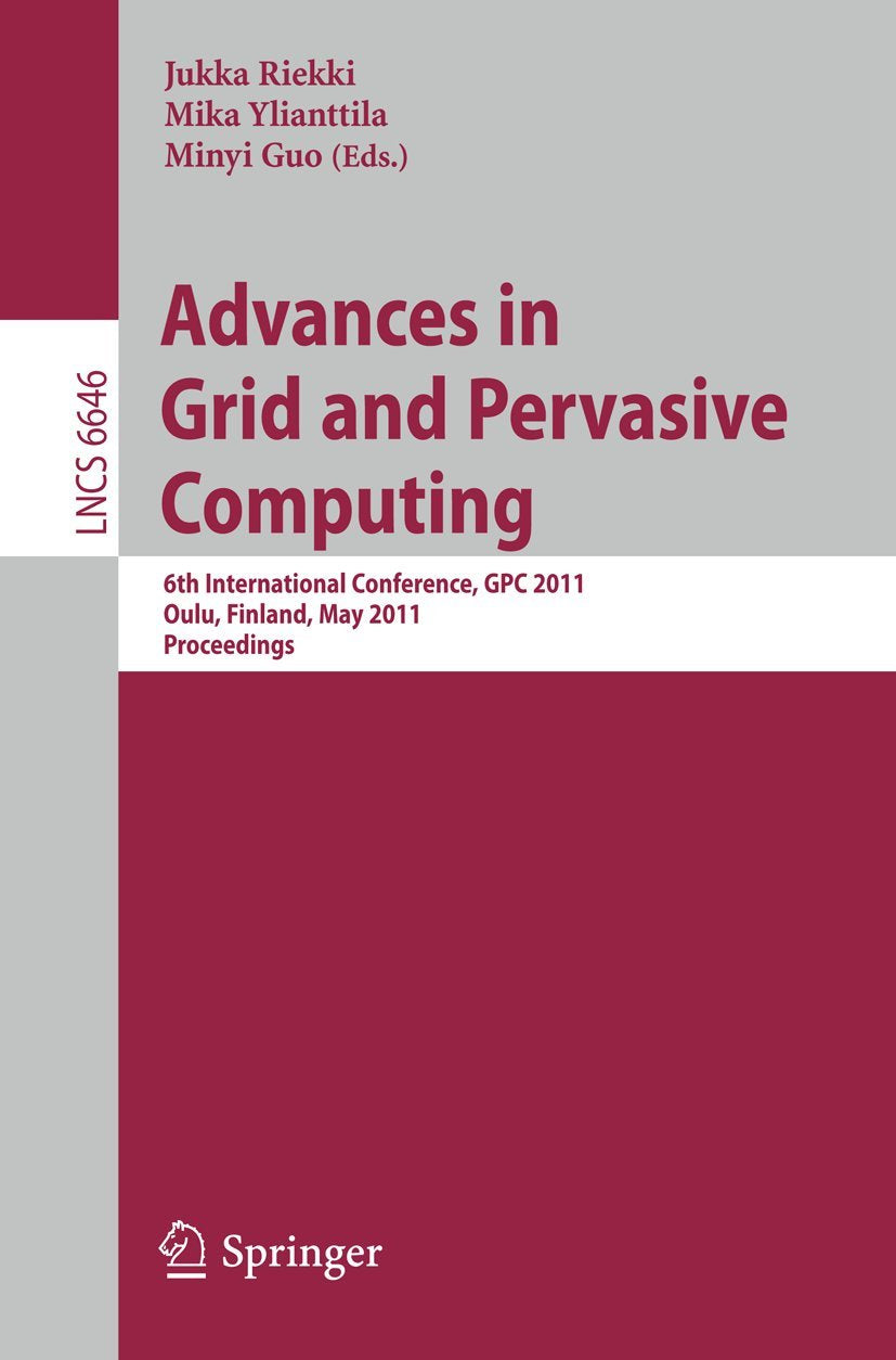 Advances in Grid and Pervasive Computing: 6th International Conference, GPC 2011, Oulu, Finland, May 1113, 2011. Proceedings (L,Used