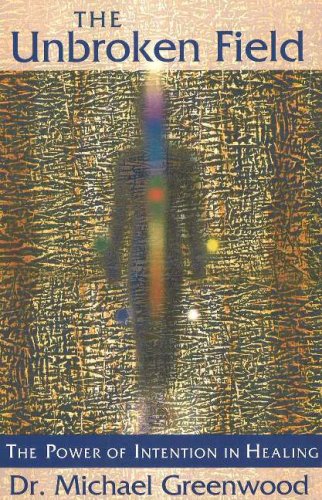 The Unbroken Field: The Power of Intention in Healing,Used