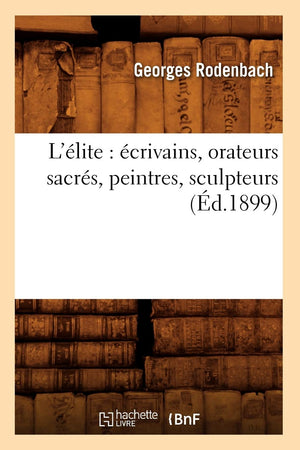 L'Lite: Crivains, Orateurs Sacrs, Peintres, Sculpteurs (D.1899) (Litterature) (French Edition),New