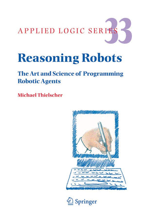 Reasoning Robots: The Art and Science of Programming Robotic Agents (Applied Logic Series, 33),Used