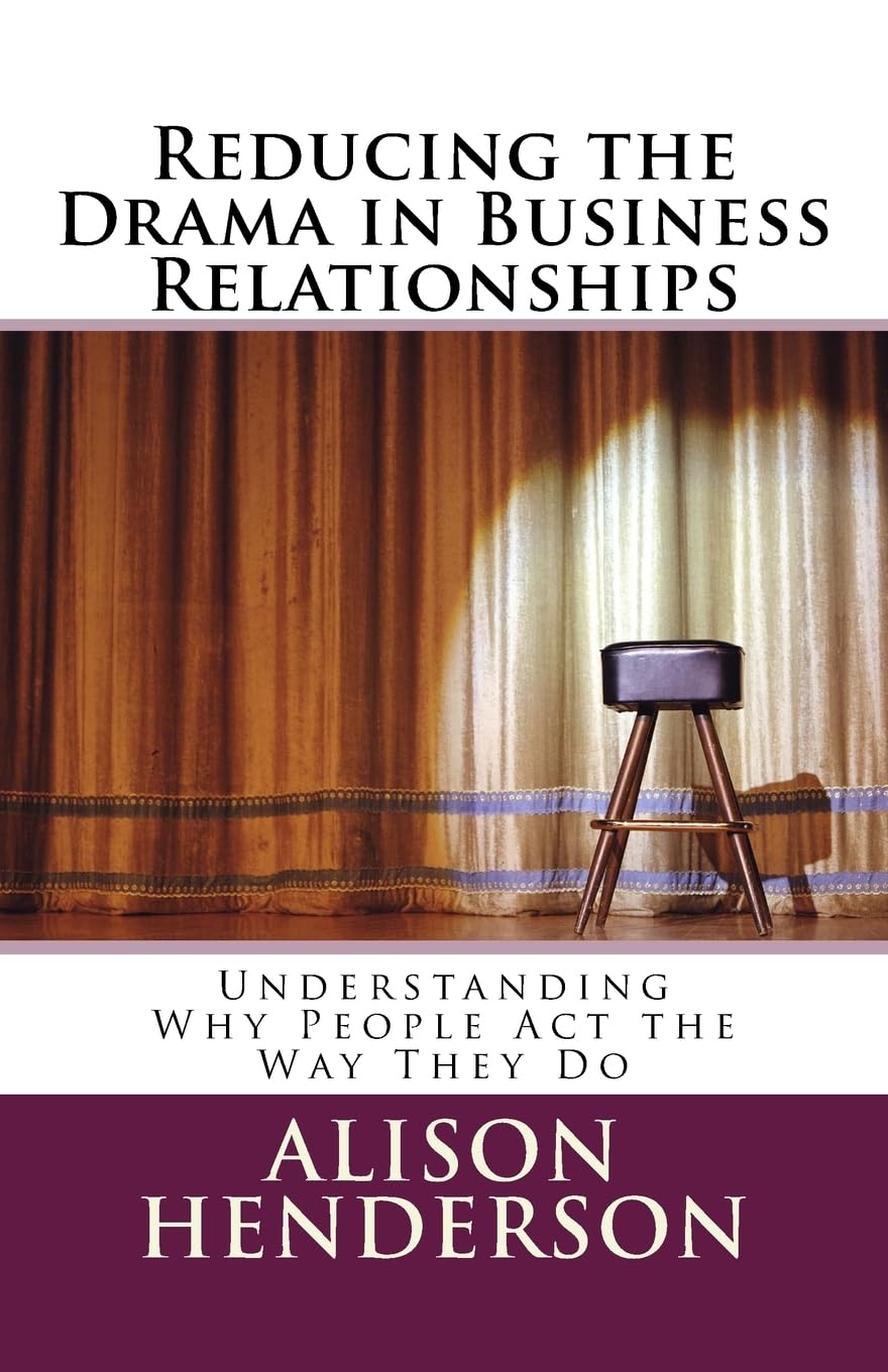 Reducing the Drama in Business Relationships: Understanding Why People Act the Way They Do,Used