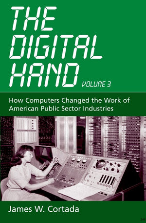 The Digital Hand, Vol 3: How Computers Changed The Work Of American Public Sector Industries