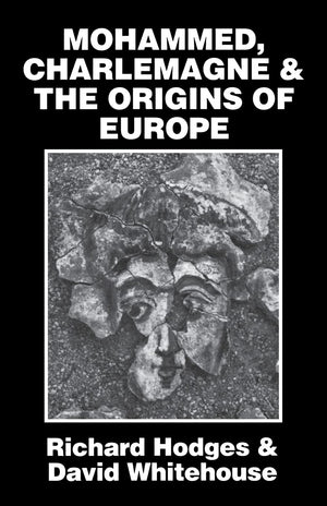 Mohammed, Charlemagne, And The Origins Of Europe: The Pirenne Thesis In The Light Of Archaeology,New