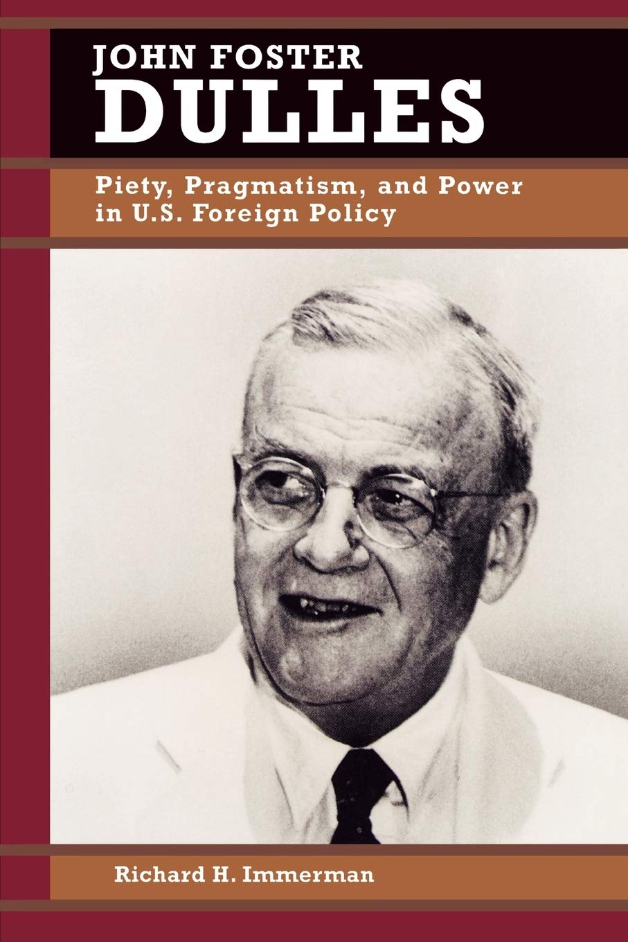 John Foster Dulles: Piety, Pragmatism, And Power In U.S. Foreign Policy (Biographies In American Foreign Policy),New