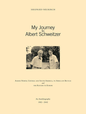 My Journey To Albert Schweitzer: Across North, Central And South America, To Africa By Bicycle And The Return To Europe,New