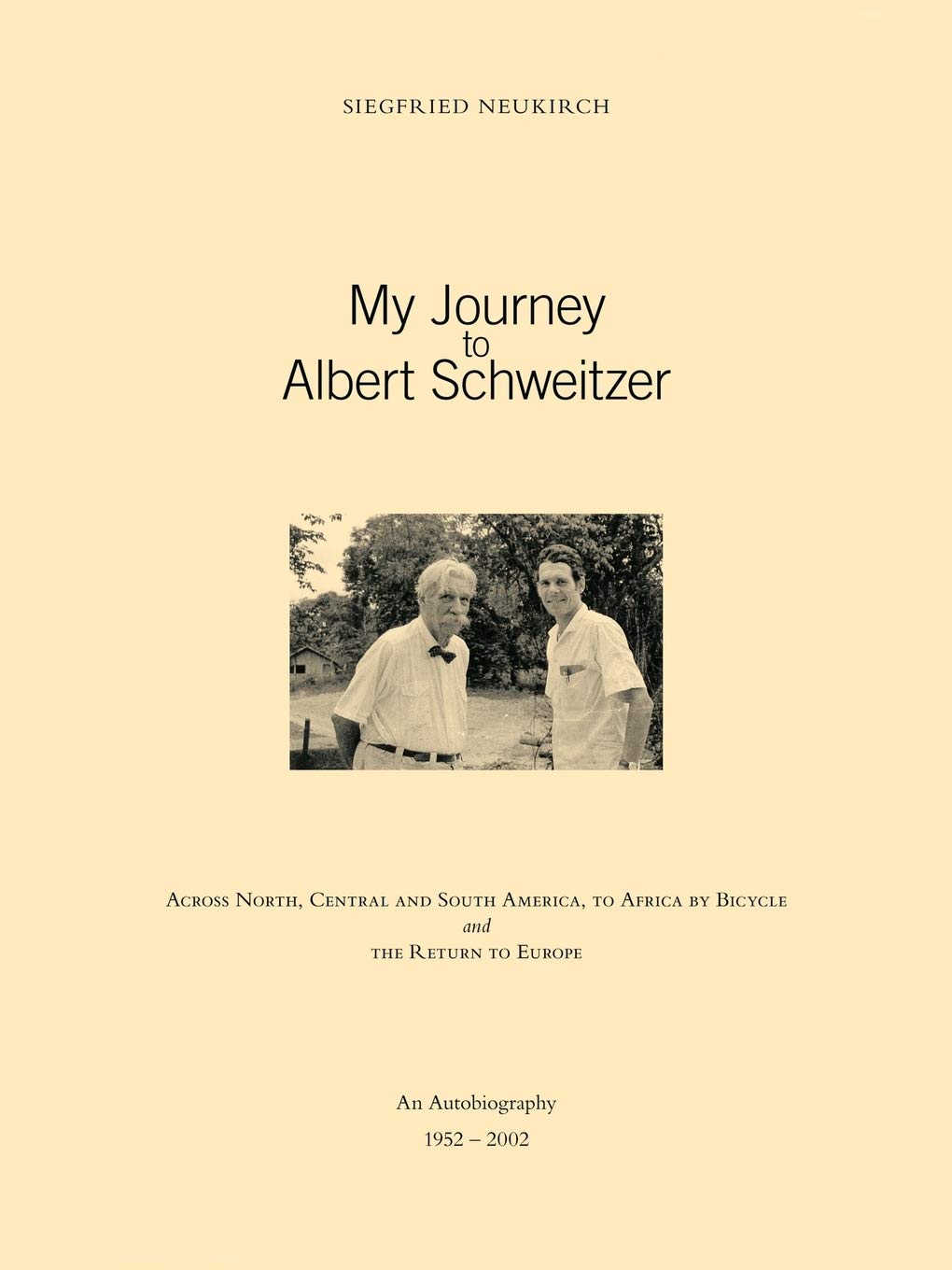 My Journey To Albert Schweitzer: Across North, Central And South America, To Africa By Bicycle And The Return To Europe,Used