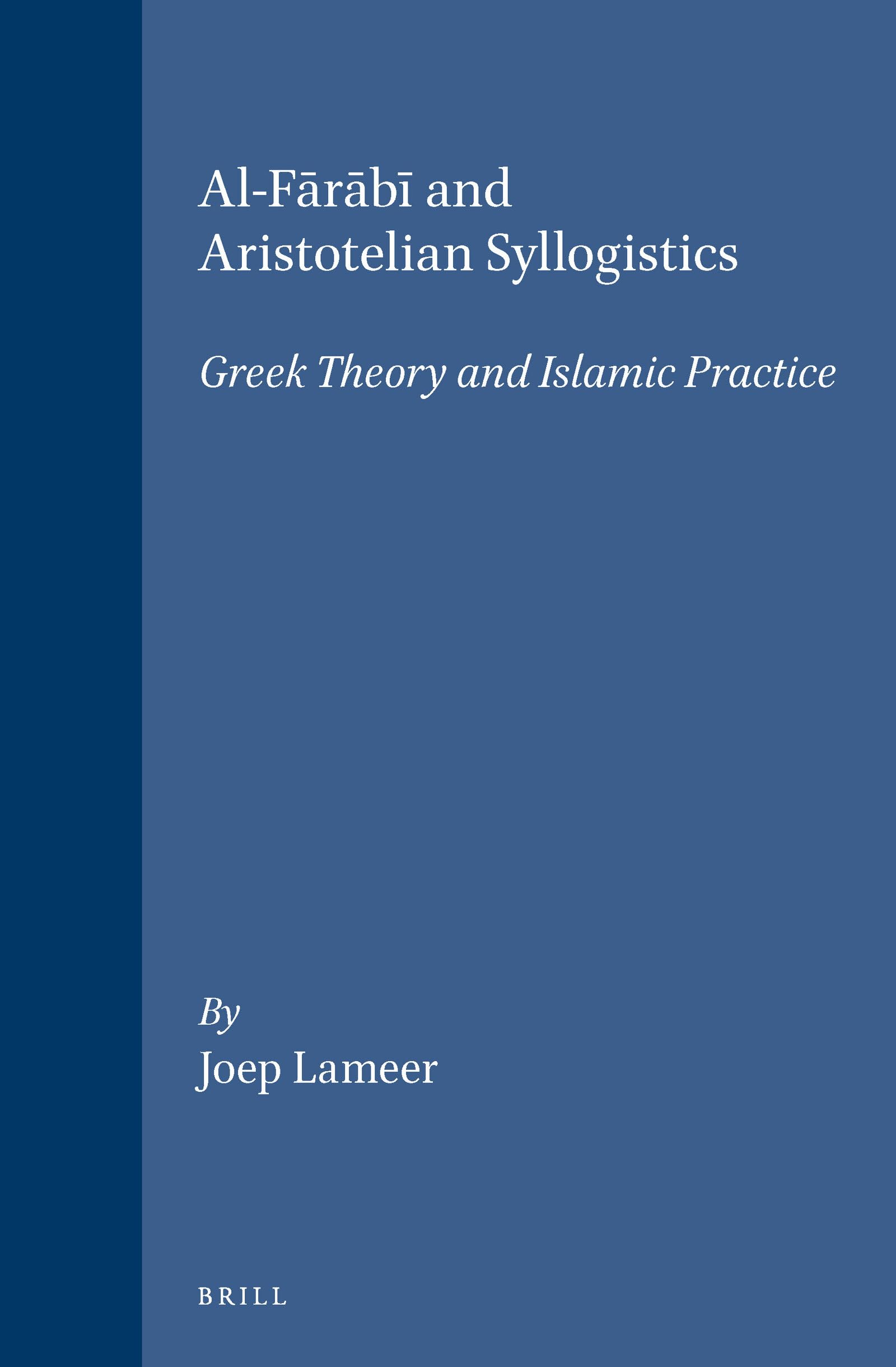 AlFarabi and Aristotelian Syllogistics: Greek Theory and Islamic Practice (Islamic Philosophy, Theology, & Science),Used