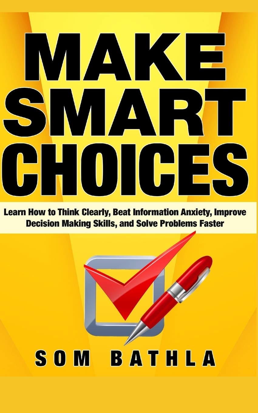 Make Smart Choices: Learn How to Think Clearly, Beat Information Anxiety, Improve Decision Making Skills, and Solve Problems Fas,Used