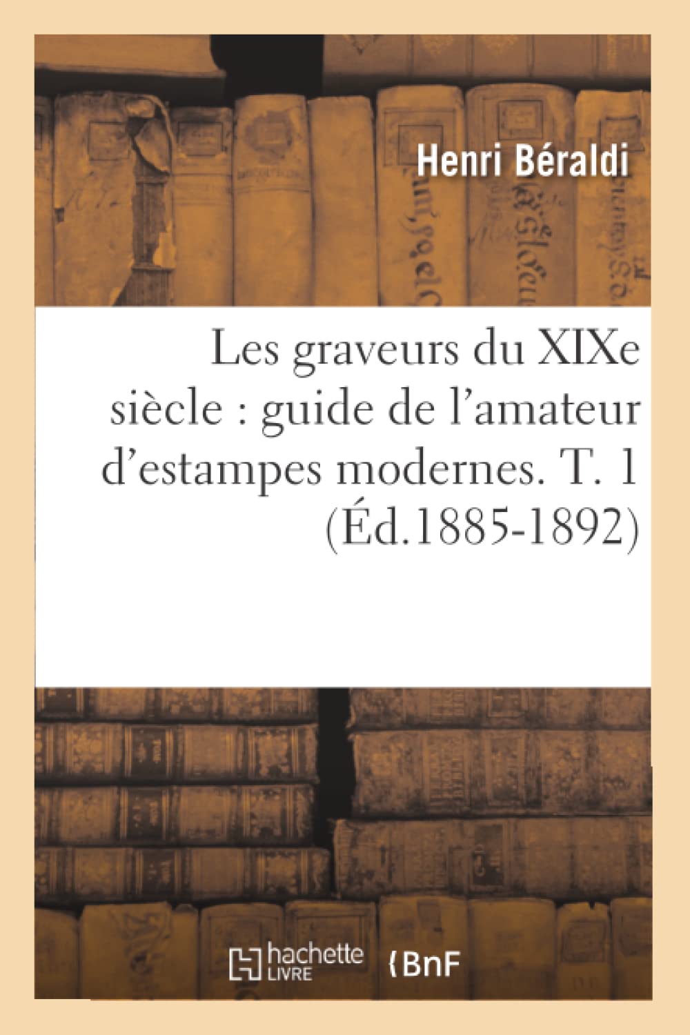Les Graveurs Du Xixe Sicle: Guide De L'Amateur D'Estampes Modernes. T. 1 (D.18851892) (Arts) (French Edition),New