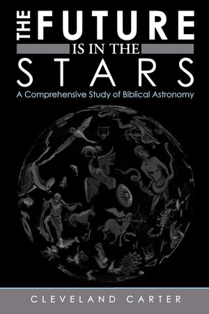 The Future Is In The Stars: A Comprehensive Study Of Biblical Astronomy,Used