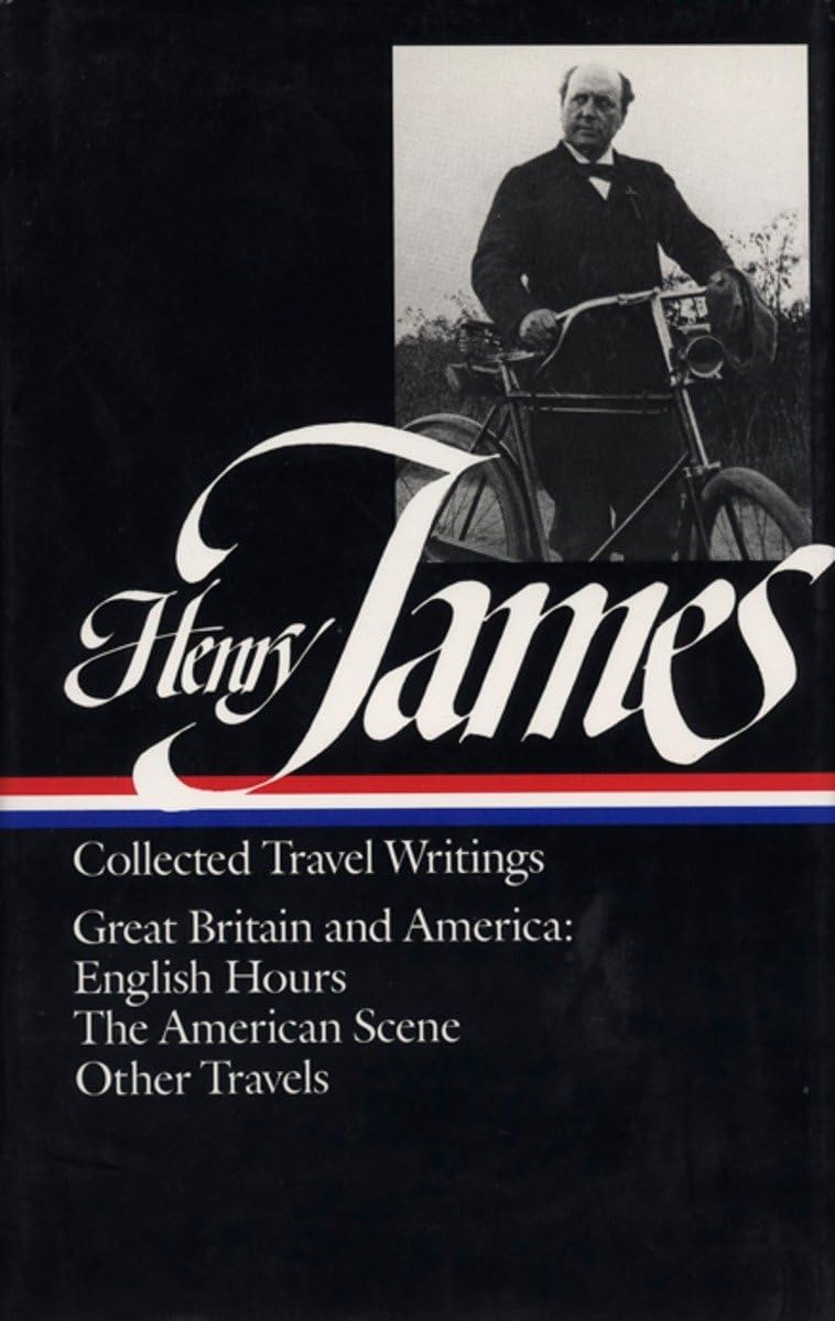 Henry James : Collected Travel Writings : Great Britain And America : English Hours / The American Scene / Other Travels (Librar,Used