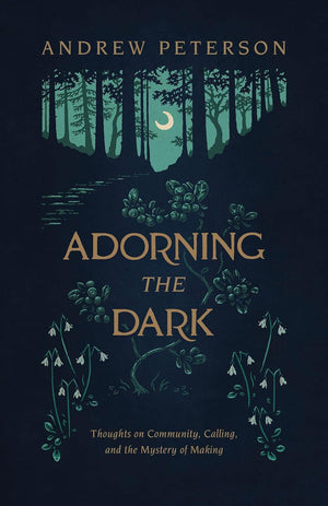 Adorning the Dark: Thoughts on Community, Calling, and the Mystery of Making,Used