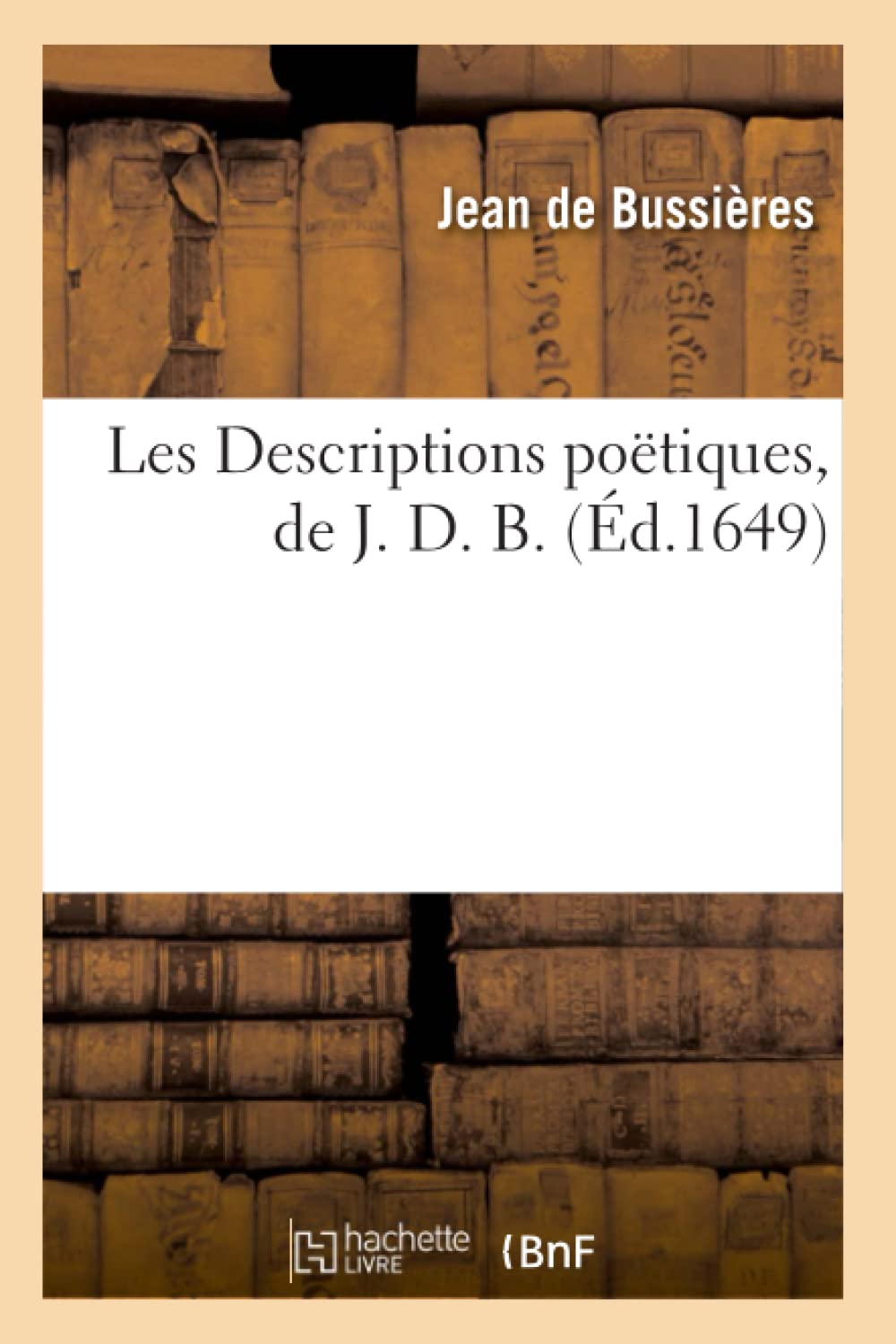 Les Descriptions Potiques, De J. D. B. (D.1649) (Litterature) (French Edition),New