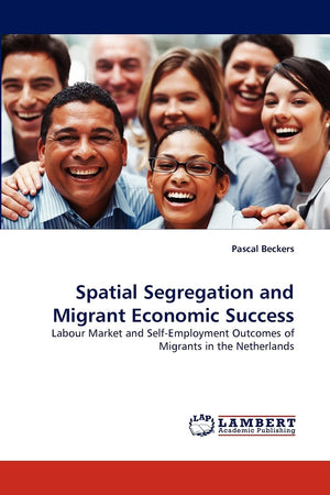 Spatial Segregation and Migrant Economic Success: Labour Market and SelfEmployment Outcomes of Migrants in the Netherlands,Used