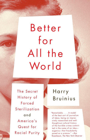Better For All The World: The Secret History Of Forced Sterilization And America'S Quest For Racial Purity,New