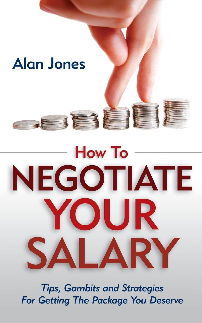 How To Negotiate Your Salary: Tips, Gambits And Strategies For Getting The Package You Deserve,Used