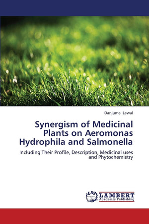 Synergism of Medicinal Plants on Aeromonas Hydrophila and Salmonella: Including Their Profile, Description, Medicinal uses and P,Used