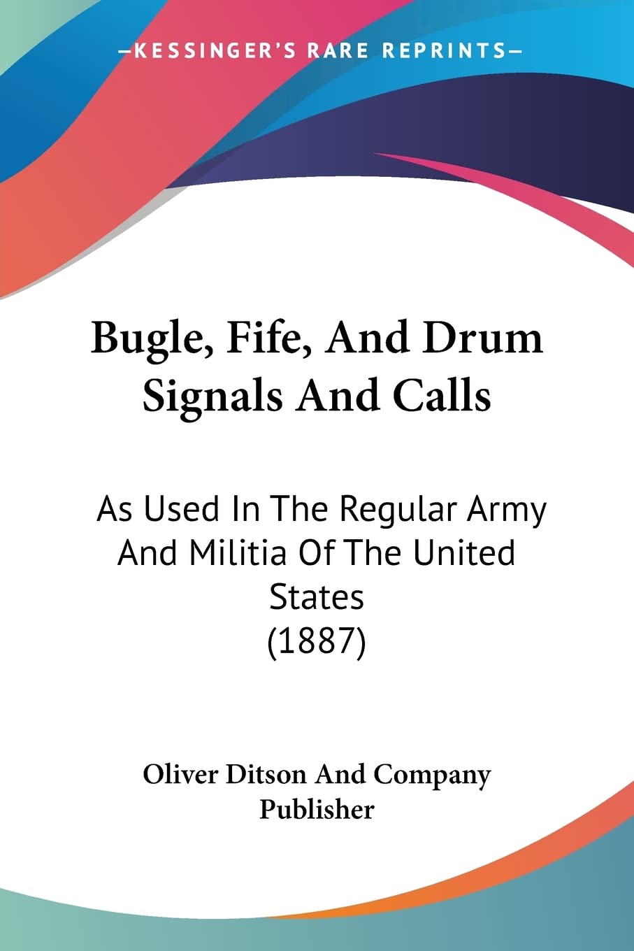 Bugle, Fife, And Drum Signals And Calls: As Used In The Regular Army And Militia Of The United States (1887),Used