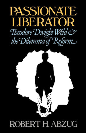 Passionate Liberator: Theodore Dwight Weld and the Dilemma of Reform,Used