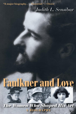 Faulkner and Love: The Women Who Shaped His Art, a Biography,Used