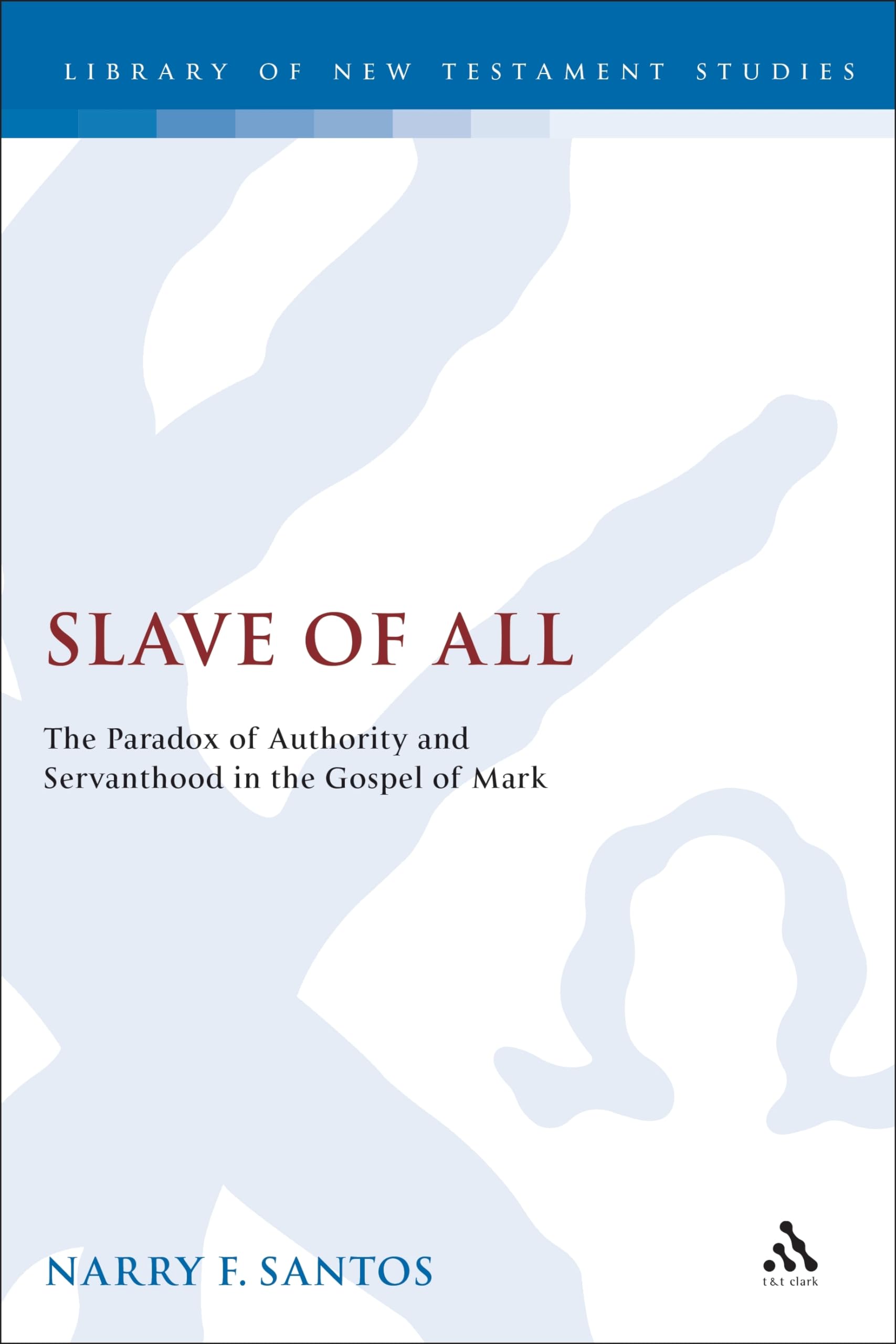 Slave Of All: The Paradox Of Authority And Servanthood In The Gospel Of Mark (The Library Of New Testament Studies),Used