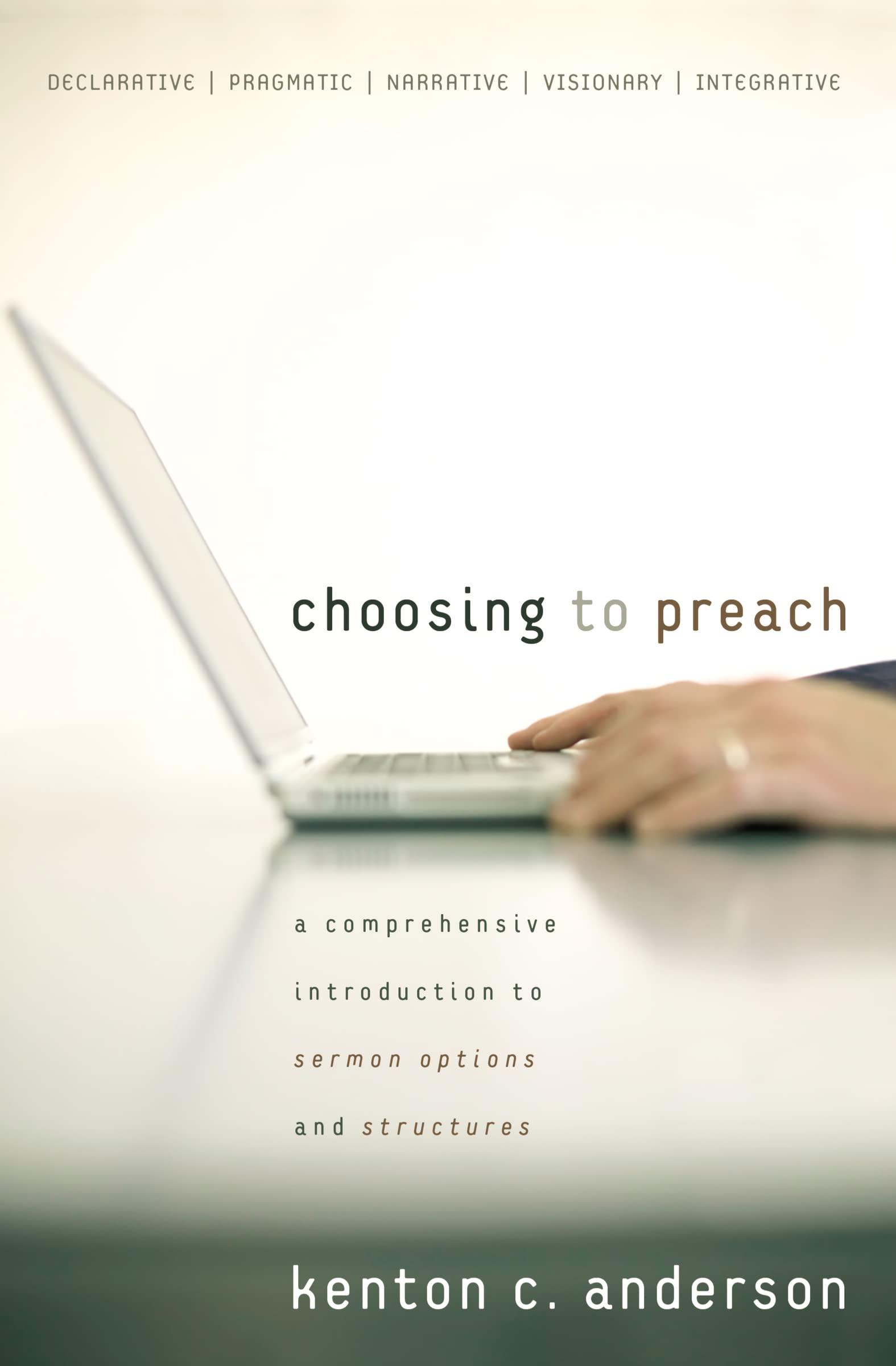 Choosing to Preach: A Comprehensive Introduction to Sermon Options and Structures,New
