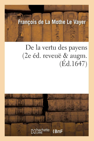 De La Vertu Des Payens (2E D. Reveu & Augm. (D.1647) (Philosophie) (French Edition),New