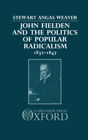 John Fielden and the Politics of Popular Radicalism 18321847,Used