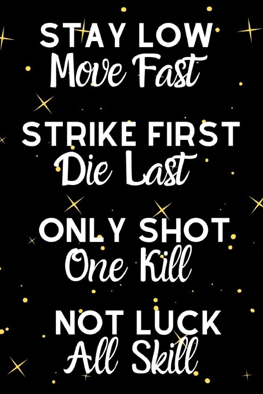 Stay Low Move Fast Strike First Die Last Only Shot One Kill Not Luck All Skill: Motivational Quote Notebook For All Aspiring Lad,Used