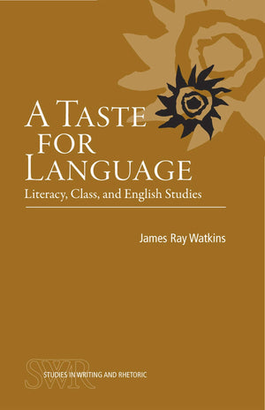 A Taste for Language: Literacy, Class, and English Studies (Studies in Writing and Rhetoric),New