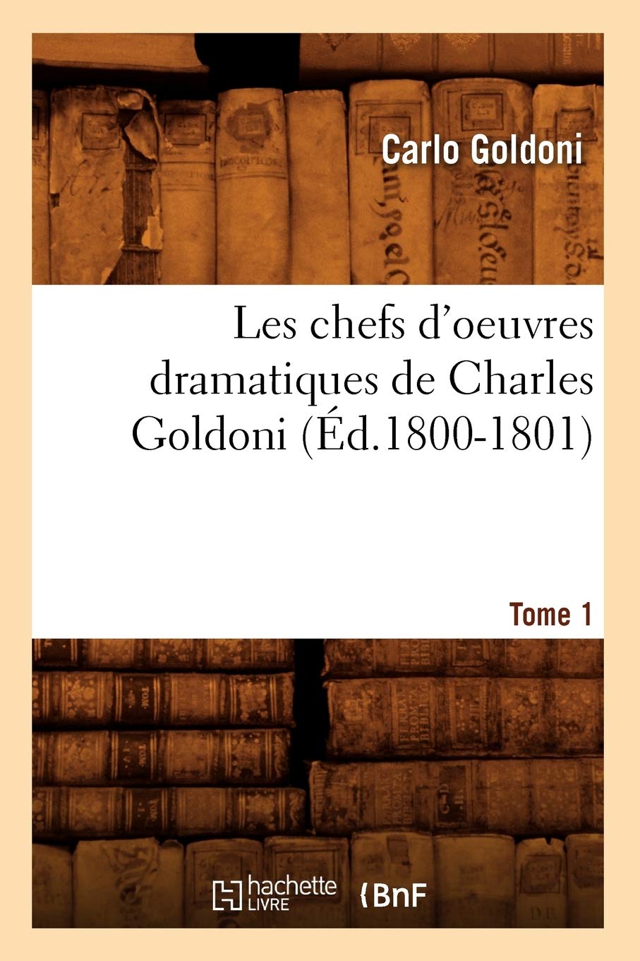 Les Chefs D'Oeuvres Dramatiques De Charles Goldoni. Tome 1 (D.18001801) (Litterature) (French Edition),New