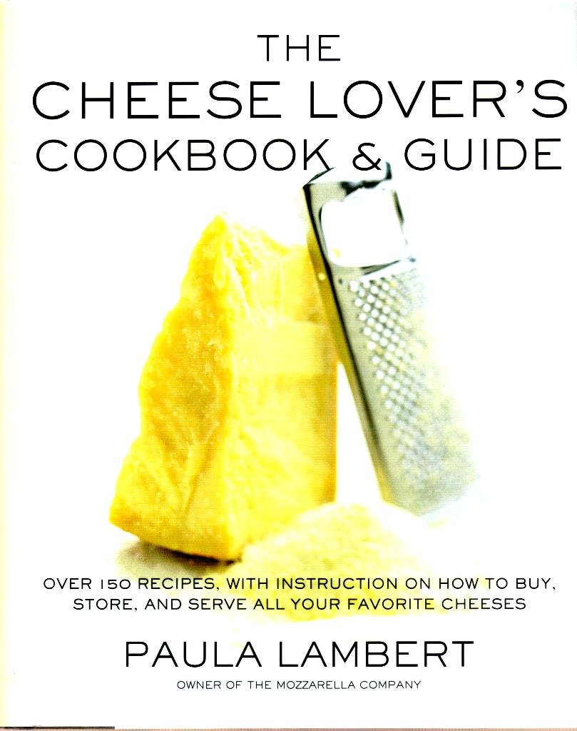 The Cheese Lover's Cookbook and Guide: Over 150 Recipes with Instructions on How to Buy, Store, and Serve All Your Favorite Chee,Used