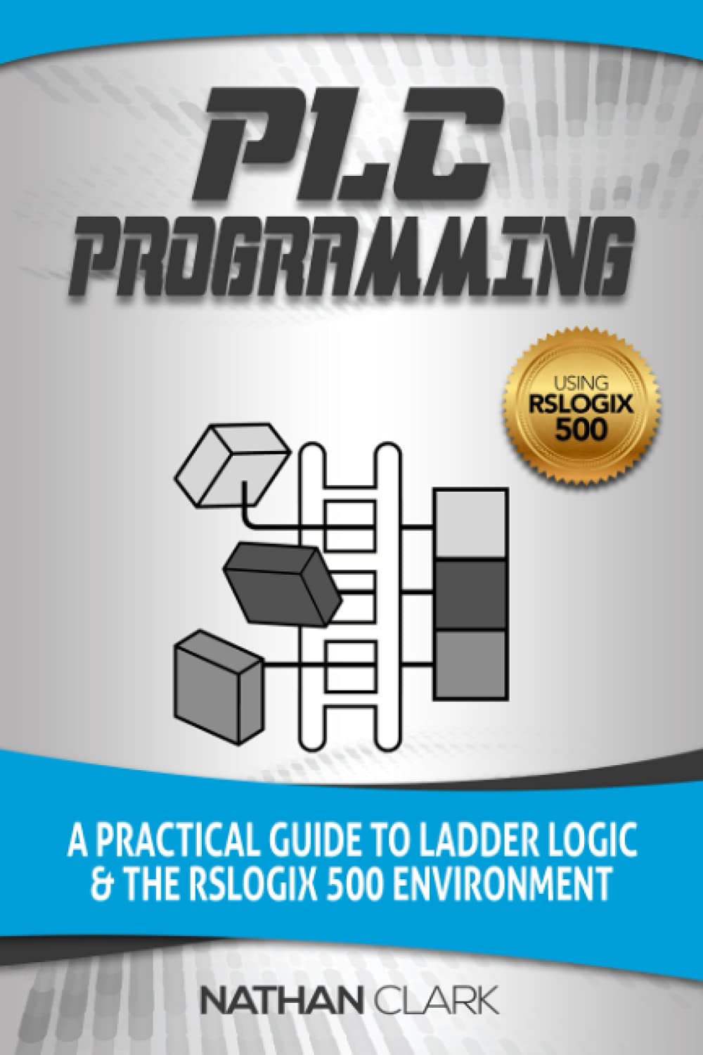 Plc Programming Using Rslogix 500: A Practical Guide To Ladder Logic And The Rslogix 500 Environment (Allenbradley Automation)