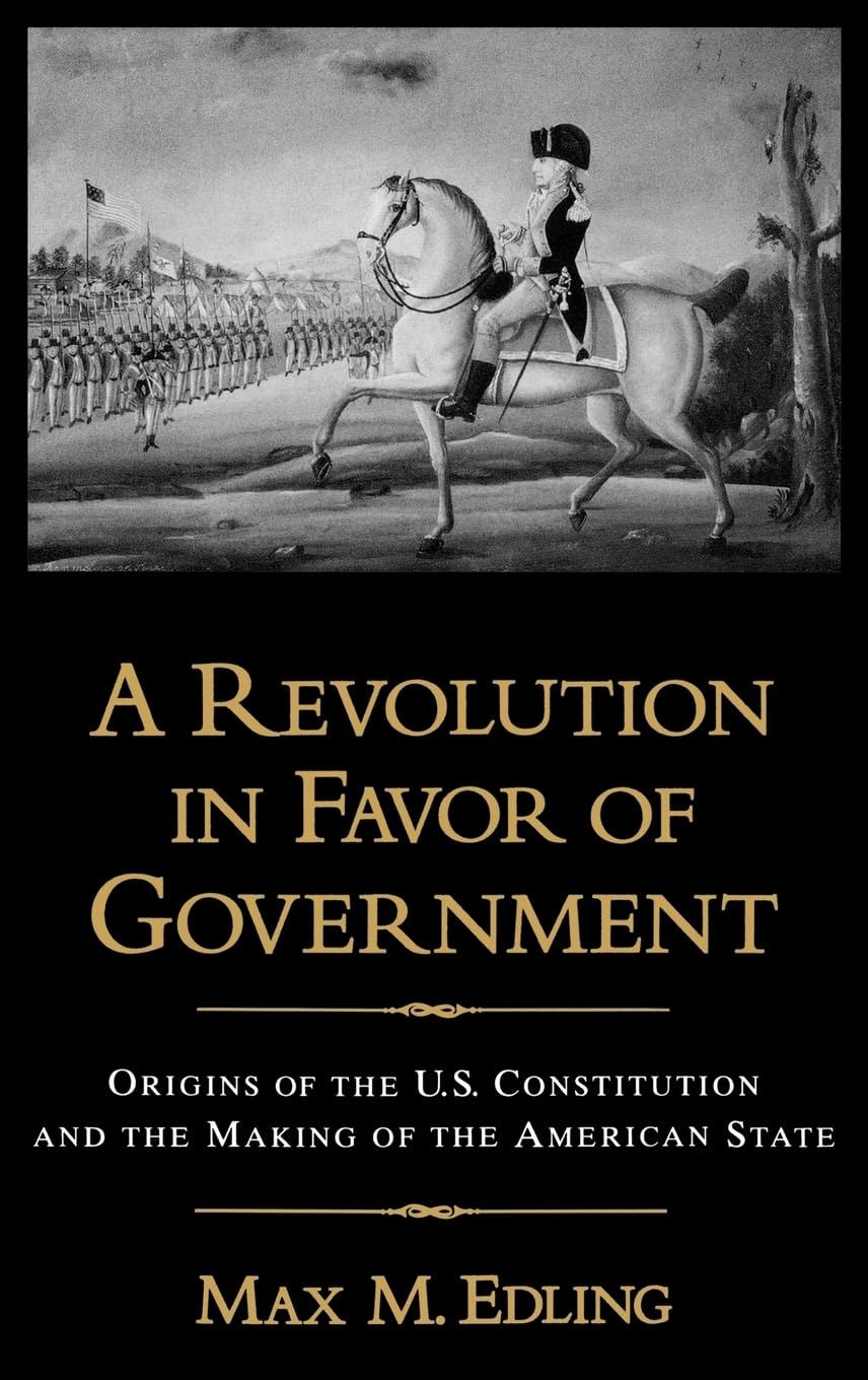 A Revolution In Favor Of Government: Origins Of The U.S. Constitution And The Making Of The American State