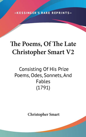 The Poems, Of The Late Christopher Smart V2: Consisting Of His Prize Poems, Odes, Sonnets, And Fables (1791),Used