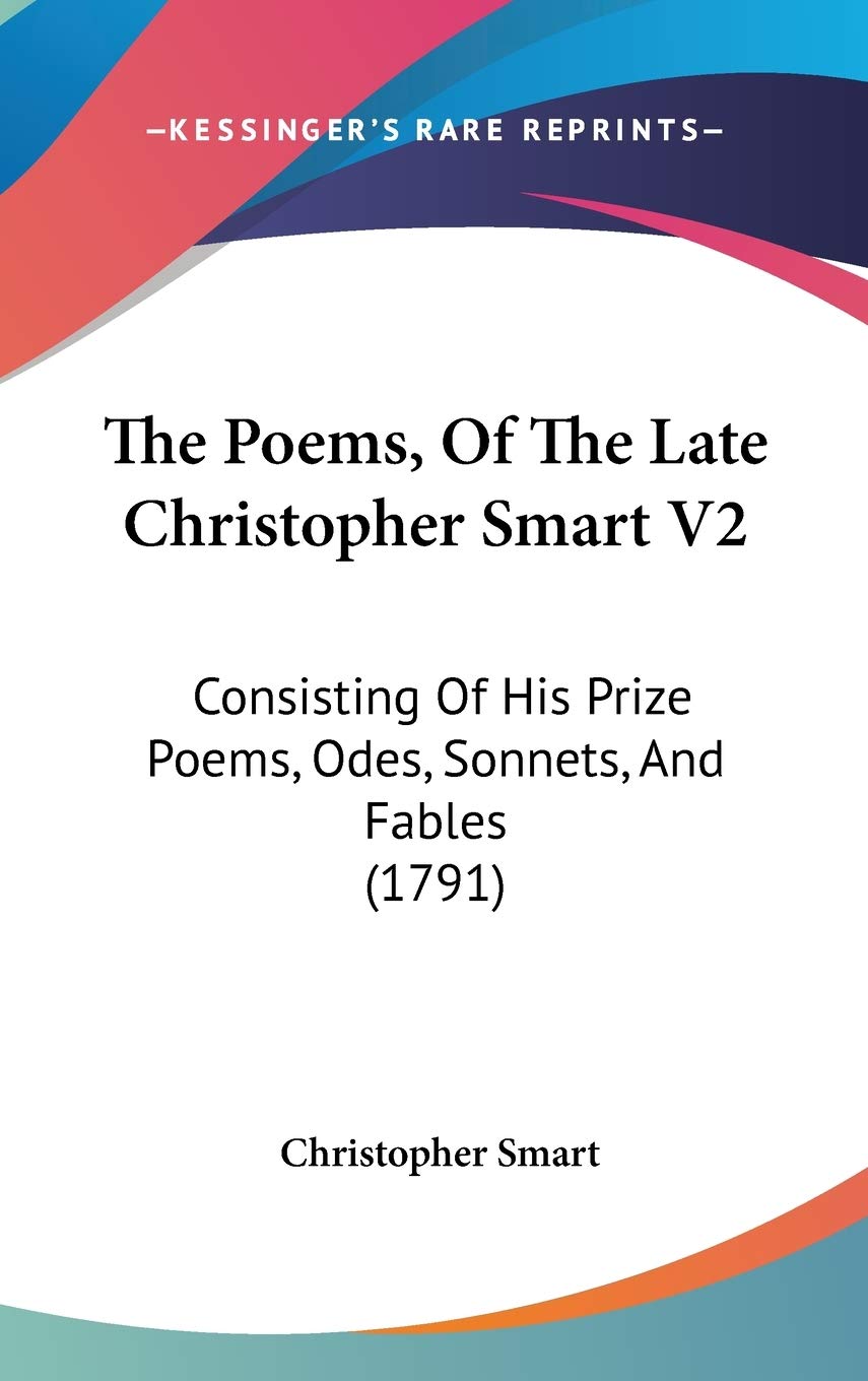 The Poems, Of The Late Christopher Smart V2: Consisting Of His Prize Poems, Odes, Sonnets, And Fables (1791),Used