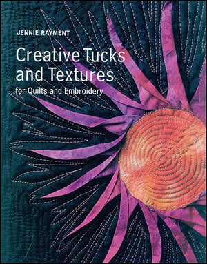 Creative Tucks And Textures: For Quilts And Embroidery